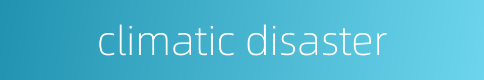 climatic disaster的同义词