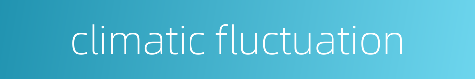 climatic fluctuation的同义词