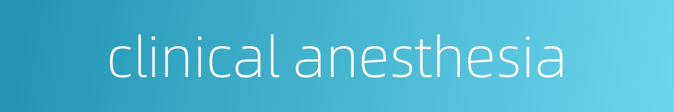 clinical anesthesia的同义词