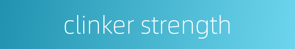 clinker strength的同义词