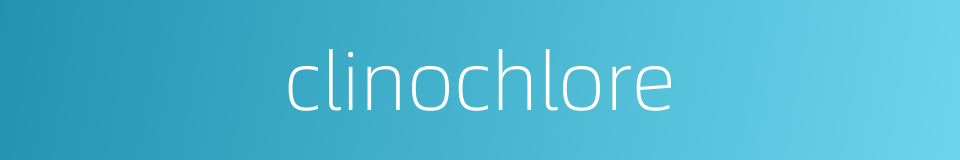 clinochlore的同义词