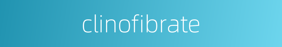 clinofibrate的同义词
