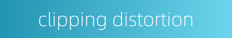 clipping distortion的同义词