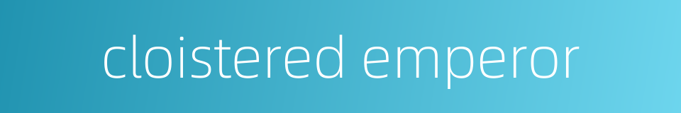 cloistered emperor的同义词