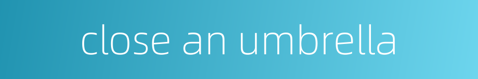 close an umbrella的同义词