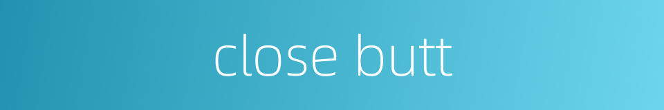close butt的同义词