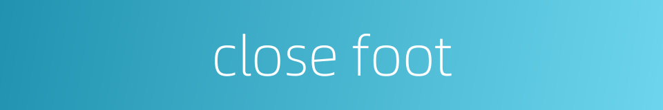 close foot的同义词