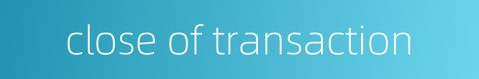 close of transaction的同义词