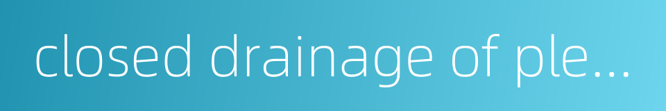 closed drainage of pleural cavity的同义词