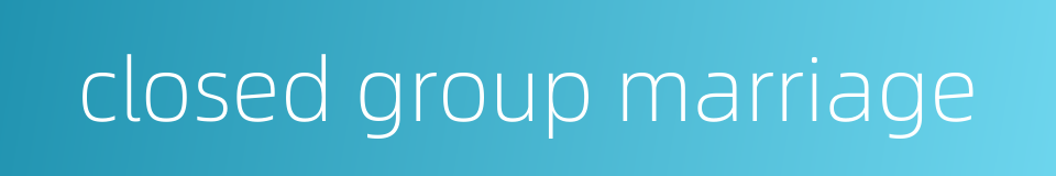 closed group marriage的同义词