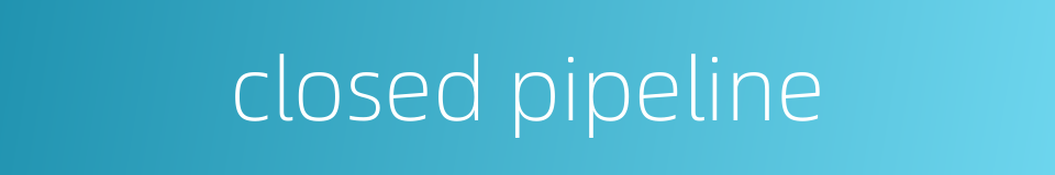 closed pipeline的同义词