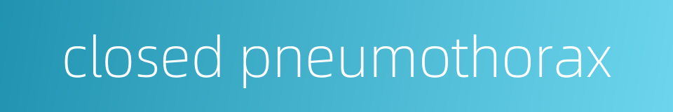 closed pneumothorax的同义词