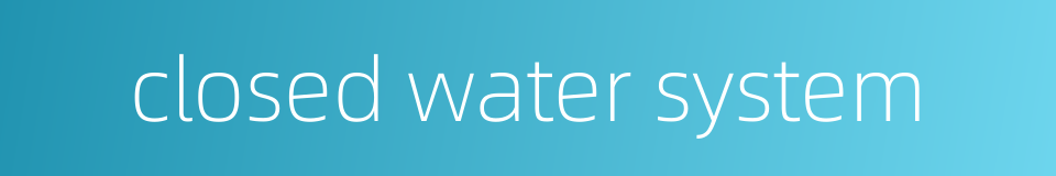 closed water system的同义词