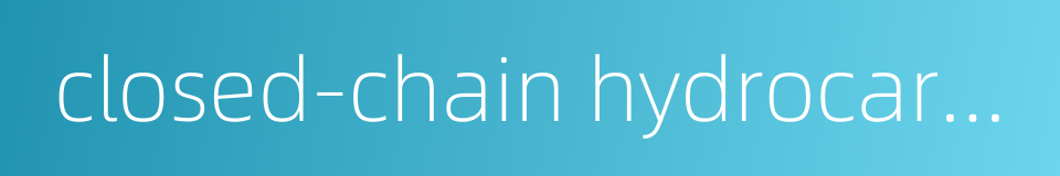 closed-chain hydrocarbon的同义词