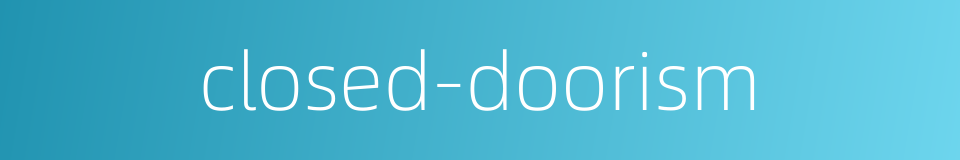 closed-doorism的同义词