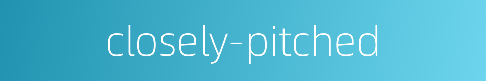 closely-pitched的同义词