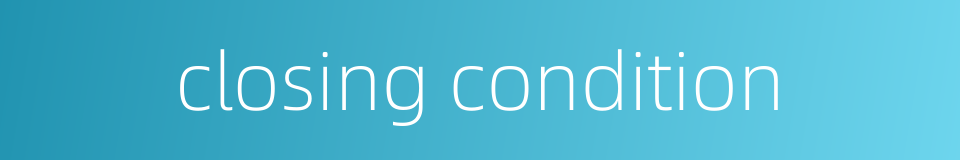closing condition的同义词