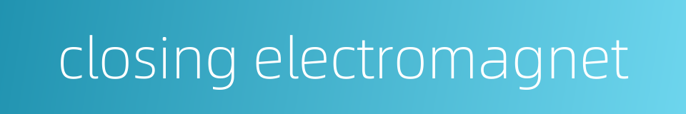 closing electromagnet的同义词
