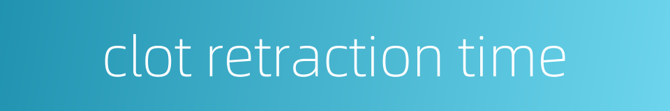 clot retraction time的同义词