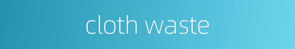 cloth waste的同义词