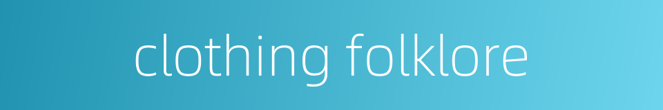 clothing folklore的同义词