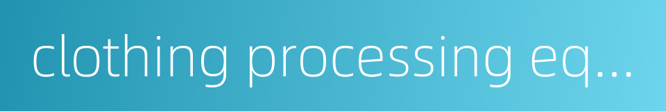 clothing processing equipment的同义词