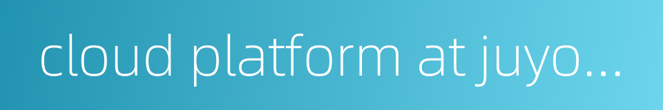 cloud platform at juyong pass的同义词