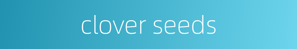 clover seeds的同义词