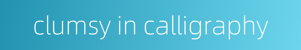 clumsy in calligraphy的同义词