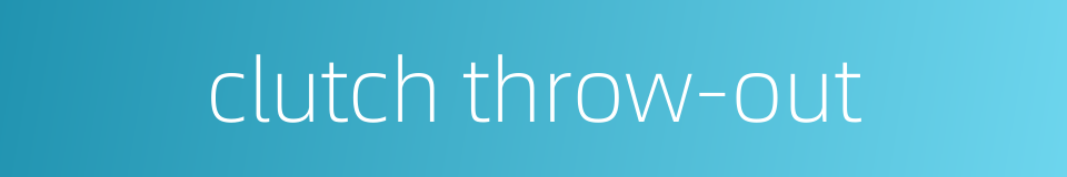 clutch throw-out的同义词