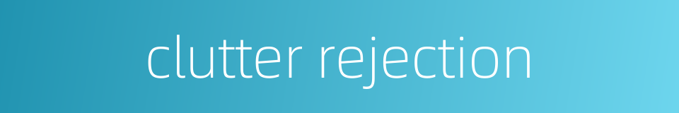 clutter rejection的同义词