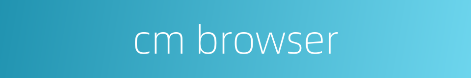 cm browser的同义词