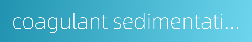 coagulant sedimentation的同义词