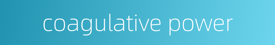 coagulative power的同义词