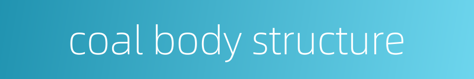 coal body structure的同义词