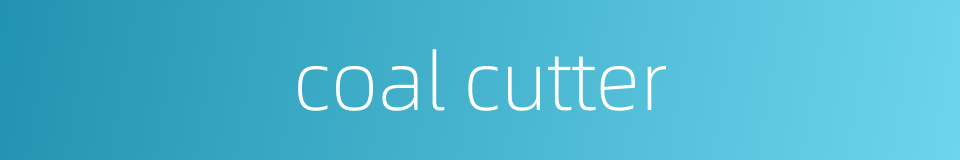 coal cutter的同义词