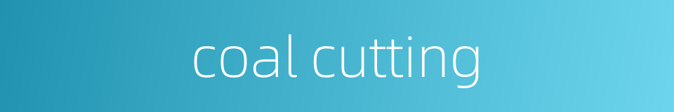 coal cutting的同义词