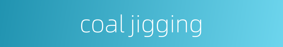 coal jigging的同义词
