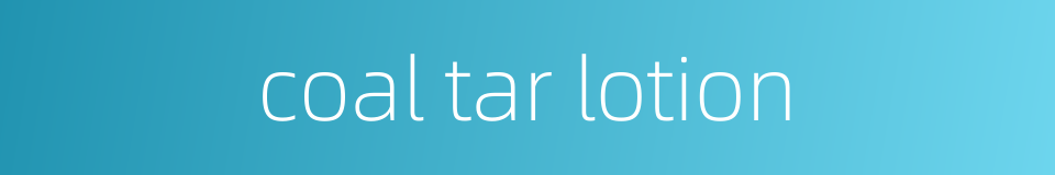 coal tar lotion的同义词