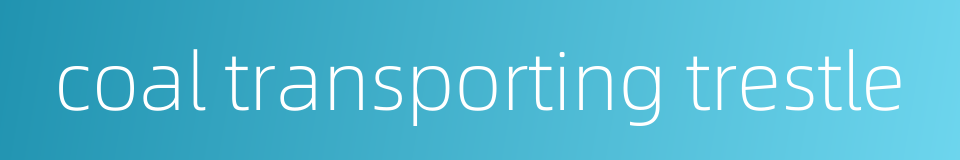 coal transporting trestle的同义词