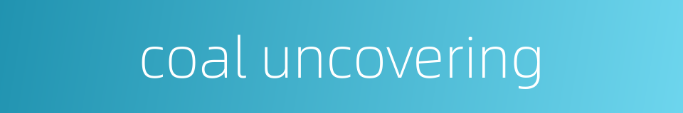 coal uncovering的同义词