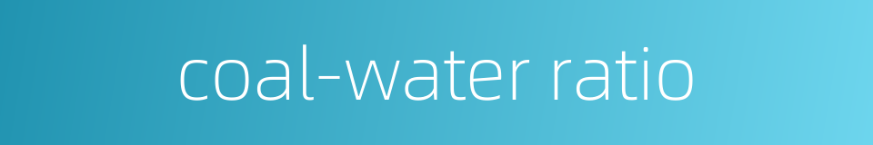 coal-water ratio的同义词