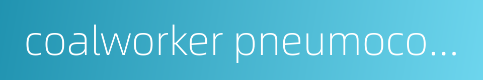coalworker pneumoconiosis的同义词