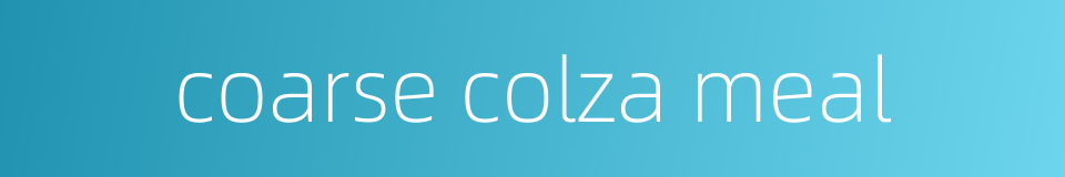 coarse colza meal的同义词