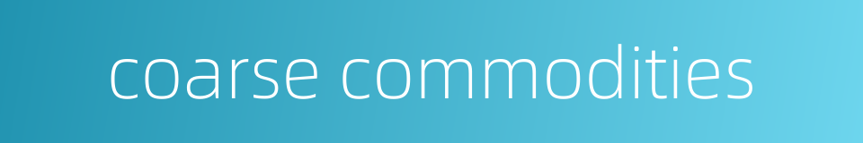 coarse commodities的同义词