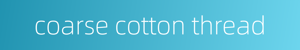 coarse cotton thread的同义词
