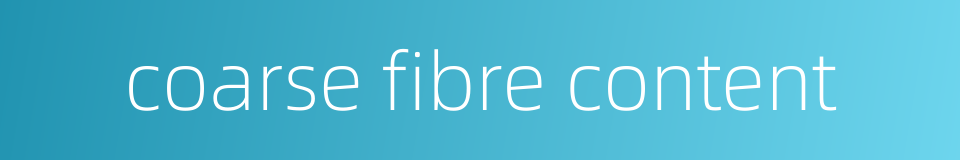 coarse fibre content的同义词