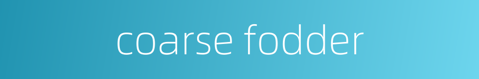 coarse fodder的同义词