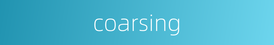 coarsing的同义词