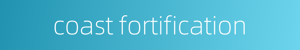 coast fortification的同义词